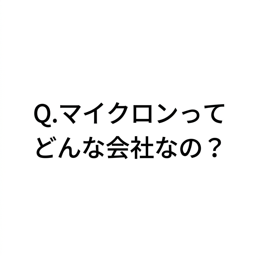 【ChatGPTに聞く】Q.マイクロンってどんな会社なの？