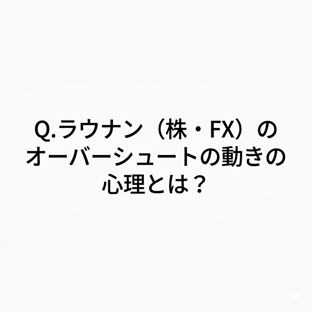 【ChatGPTに聞く】Q.ラウナン（株・FX）のオーバーシュートの動きの心理とは？