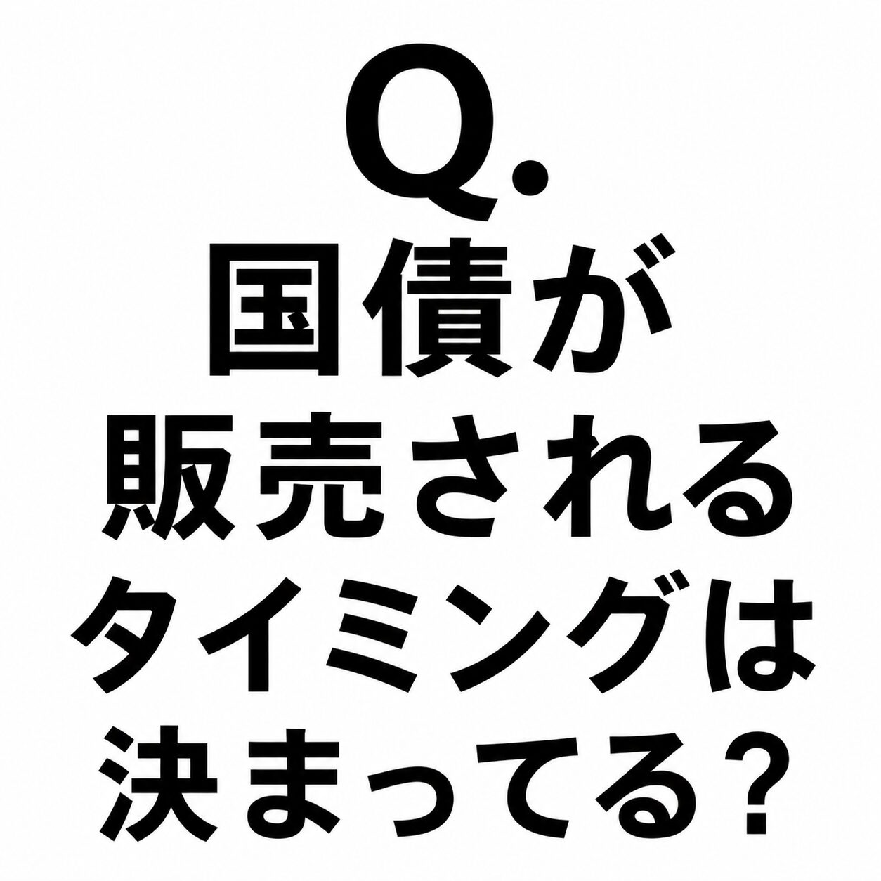 Q.国債が販売されるタイミングは決まっているのでしょうか？