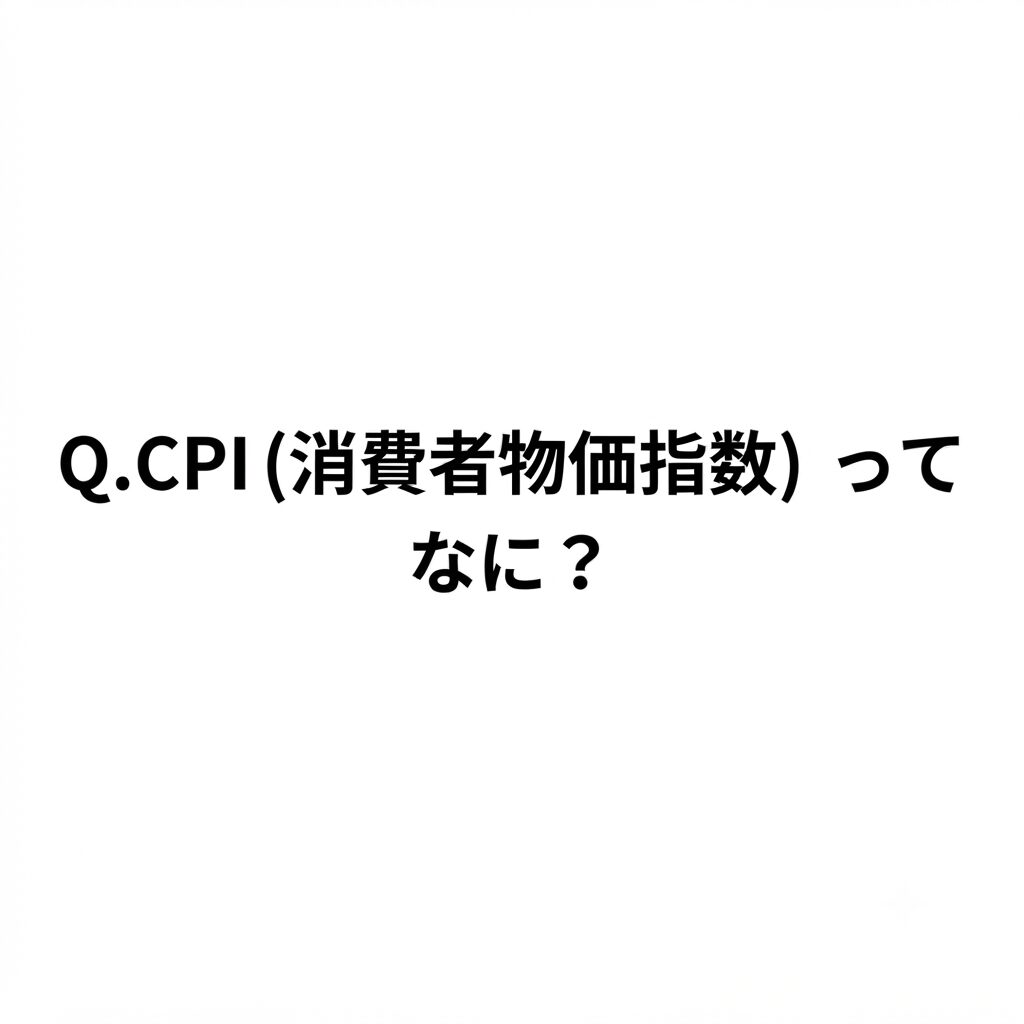 Q.CPI （消費者物価指数）ってつまりなんなの？