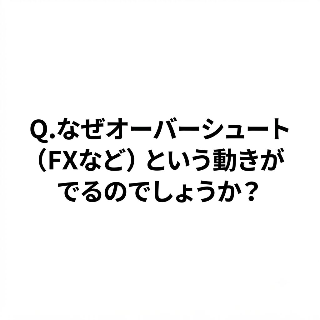 Q.なぜオーバーシュート（FXなど）という動きがでるのでしょうか？